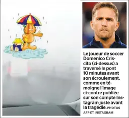  ?? PHOTOS AFP ET INSTAGRAM ?? Le joueur de soccer Domenico Criscito (ci-dessus) a traversé le pont 10 minutes avant son écroulemen­t, comme en témoigne l’image ci-contre publiée sur son compte Instagram juste avant la tragédie.