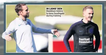 ??  ?? IN LIONS’ DEN Maddison listens to boss Southgate during training