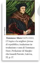  ??  ?? Tommaso Moro (1478-1535), L’Utopia o la migliore forma di repubblica, traduzione introduzio­ne e cura di Tommaso Fiore, Prefazione di Margherita Isnardi Parente, Laterza, [I], p. 27.