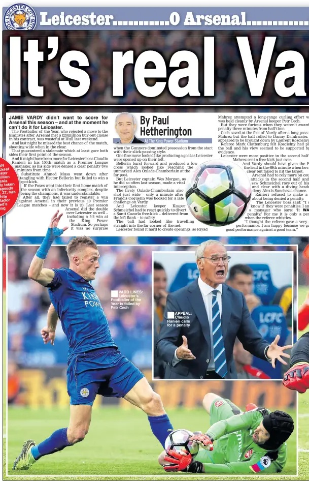  ??  ?? JAMIE VARDY didn’t want to score for Arsenal this season – and at the moment he can’t do it for Leicester. VARD LINES: Leicester’s Footballer of the Year is foiled by Petr Cech APPEAL: Claudio Ranieri calls for a penalty