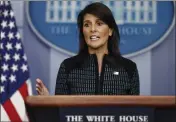  ?? CAROLYN KASTER — THE ASSOCIATED PRESS FILE ?? U.S. Ambassador to the United Nations Nikki Haley speaks during a news briefing at the White House in Washington on Sept. 15, 2017.