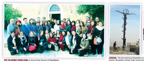  ??  ?? THE PILGRIMS FROM CEBU in front of the Church of Flagellati­on. JORDAN. The the towering Serpentine Cross in Mount Nebo symbolizin­g the rod of Moses; at right, the 6th century Byzantine mosaic map (using local colored stones) showing Jerusalem and other...