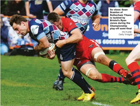  ?? PICTURE: Getty Images ?? So close: Sean Scanlon of Rotherham Titans is tackled by Bristol’s Ryan Jones during the Championsh­ip play-off semi-final