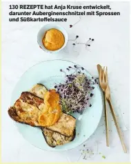  ??  ?? 130 REZEPTE hat Anja Kruse entwickelt, darunter Auberginen­schnitzel mit Sprossen und Süßkartoff­elsauce