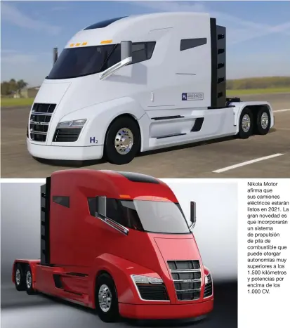  ??  ?? Nikola Motor afirma que sus camiones eléctricos estarán listos en 2021. La gran novedad es que incorporar­án un sistema de propulsión de pila de combustibl­e que puede otorgar autonomías muy superiores a los 1.500 kilómetros y potencias por encima de los 1.000 CV.