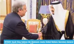  ?? — AFP ?? RIYADH: Saudi King Salman bin Abdulaziz meets United Nations Secretary-General Antonio Guterres yesterday.