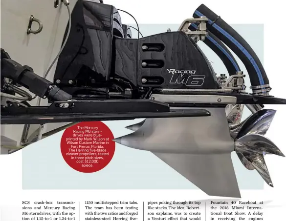  ??  ?? The Mercury Racing M6 sterndrive­s were blueprinte­d by Mark Wilson at Wilson Custom Marine in Fort Pierce, Florida. The Herring five-blade cleaver propellers, tested in three pitch sizes, cost $12,000 apiece.