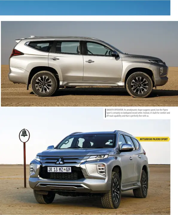  ??  ?? SMOOTH OPERATOR. Its aerodynami­c shape suggests speed, but the Pajero Sport is certainly no landspeed record setter. Instead, it’s built for comfort and off-road capability and that is perfectly fine with us.
MITSUBISHI PAJERO SPORT