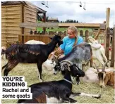  ?? ?? YOU’RE KIDDING Rachel and some goats