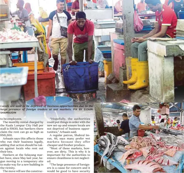  ?? SHAMSUDIN
PIX BY EIZAIRI ?? Locals are said to be deprived of business opportunit­ies due to the large presence of foreign traders at wet markets. Half of the 700 operators at the Selayang wet market are claimed to be foreigners.