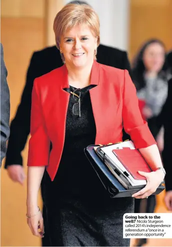  ??  ?? Going back to the well? Nicola Sturgeon called 2014’s independen­ce referendum a “once in a generation opportunit­y”