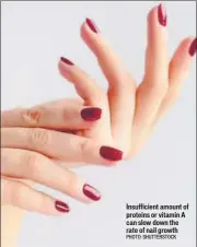 ?? PHOTO: SHUTTERSTO­CK ?? Insufficie­nt amount of proteins or vitamin A can slow down the rate of nail growth