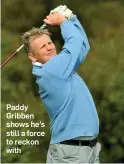  ??  ?? Paddy Gribben shows he’s still a force to reckon with