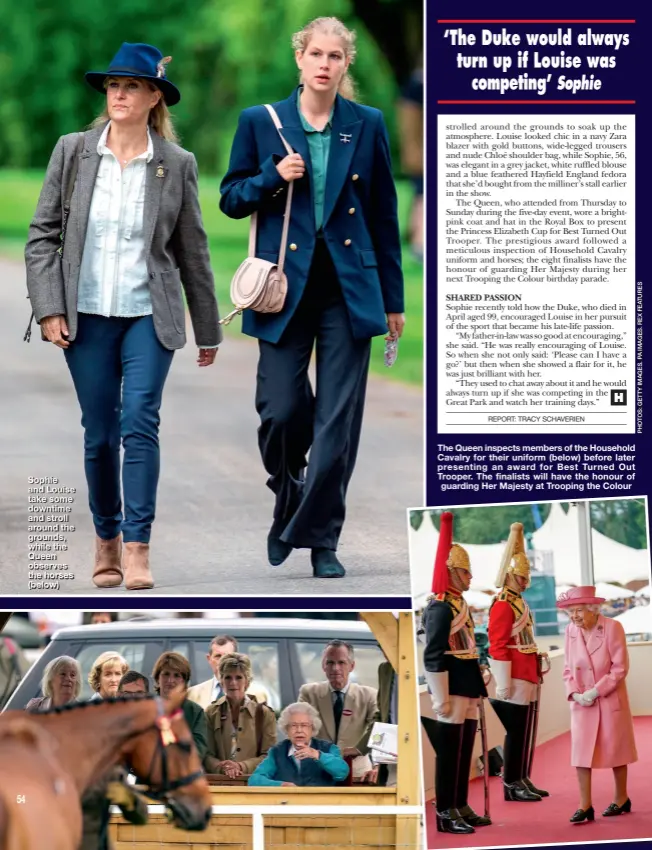  ??  ?? Sophie and Louise take some downtime and stroll around the grounds, while the Queen observes the horses (below)
The Queen inspects members of the Household Cavalry for their uniform (below) before later presenting an award for Best Turned Out Trooper. The finalists will have the honour of guarding Her Majesty at Trooping the Colour