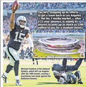  ??  ?? Michael Crabtree of the Oakland Raiders, which left Los Angeles after the 1994 season, scoring a touchdown last week against the Baltimore Ravens. The NFL, stepping up its efforts to get a team back in Los Angeles — the No. 2 media market — after a...