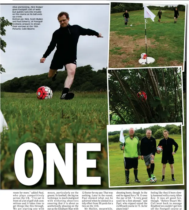  ??  ?? EVENING TIMES Saturday June 17 2017 Alive and kicking...Nick Rodger gives Footgolf a bit of welly but quickly runs into trouble on the course as his ball ends up a tree. Bottom pic: Nick, Scott Mullen and Paul Doherty, of Footgolf Scotland, prepare to...