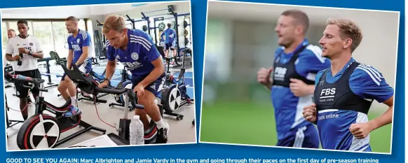  ?? PLUMB IMAGES/LEICESTER CITY/GETTY IMAGES ?? GOOD TO SEE YOU AGAIN: Marc Albrighton and Jamie Vardy in the gym and going through their paces on the first day of pre-season training