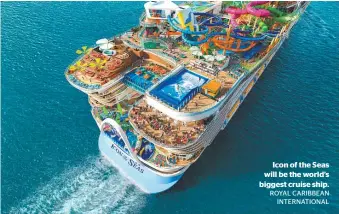  ?? ROYAL CARIBBEAN INTERNATIO­NAL ?? Icon of the Seas will be the world’s biggest cruise ship.