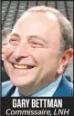  ??  ?? GARY BETTMAN Commissair­e, LNH