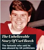  ??  ?? The fantasist who said he was abused by UK politician­s The Unbelievab­le Story Of Carl Beech