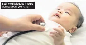  ??  ?? Seek medical advice if you’re worried about your child