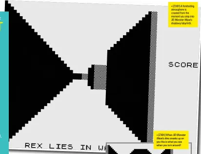  ??  ?? » [ZX81] A foreboding atmosphere is created from the moment you step into 3D Monster Maze’s shadowy labyrinth. » [ZX81] When 3D Monster Maze’s dino sneaks up on you this is what you see when you turn around!