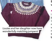  ??  ?? Louise and her daughter now have wonderfull­y matching jumpers!