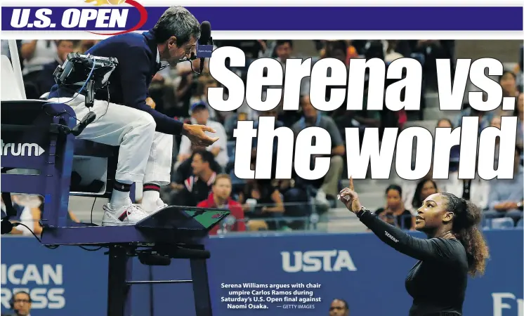  ?? — GETTY IMAGES ?? Serena Williams argues with chair umpire Carlos Ramos during Saturday’s U.S. Open final against Naomi Osaka.