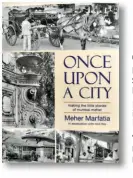  ??  ?? Once Upon a City Making the Little Stories of Mumbai Matter
By Meher Marfatia in associatio­n with Mid-day
49/50 Books
Pages: 276 Price: Rs.1,000