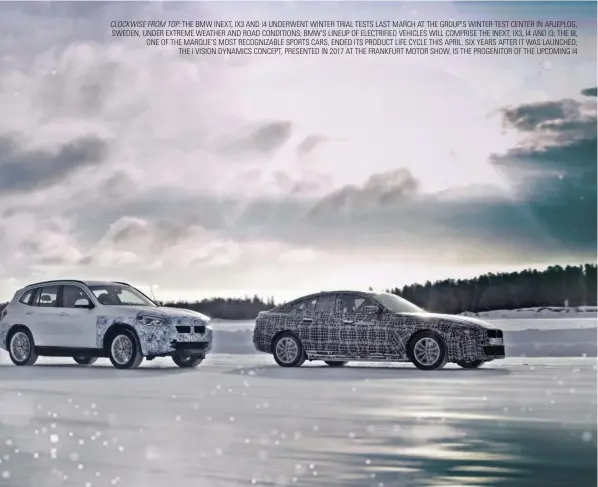  ??  ?? CLOCKWISE FROM TOP: THE BMW INEXT, IX3 AND I4 UNDERWENT WINTER TRIAL TESTS LAST MARCH AT THE GROUP’S WINTER TEST CENTER IN ARJEPLOG, SWEDEN, UNDER EXTREME WEATHER AND ROAD CONDITIONS; BMW’S LINEUP OF ELECTRIFIE­D VEHICLES WILL COMPRISE THE INEXT, IX3, I4 AND I3; THE I8, ONE OF THE MARQUE’S MOST RECOGNIZAB­LE SPORTS CARS, ENDED ITS PRODUCT LIFE CYCLE THIS APRIL, SIX YEARS AFTER IT WAS LAUNCHED; THE I VISION DYNAMICS CONCEPT, PRESENTED IN 2017 AT THE FRANKFURT MOTOR SHOW, IS THE PROGENITOR OF THE UPCOMING I4