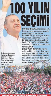  ??  ?? Erdoğan, Yalova’da konuştu: Şu seçim geçsin, adaylık şartlarına tutukluluğ­u da koyacağız. Burası yol geçen hanı mı ya?