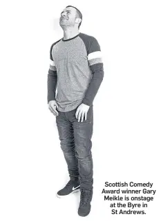  ?? ?? Scottish Comedy Award winner Gary Meikle is onstage at the Byre in St Andrews.