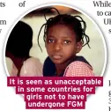  ??  ?? It is seen as unacceptab­le in some countries for girls not to have undergone FGM