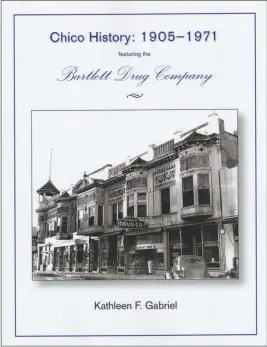  ?? THE BIBLIO FILE — CONTRIBUTE­D ?? “Chico History: 1905-1971 Featuring The Bartlett Drug Company” by Kathleen Gabriel.