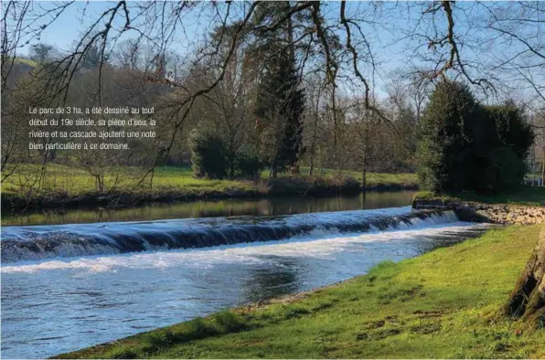  ??  ?? Le parc de 3 ha, a été dessiné au tout début du 19e siècle, sa pièce d’eau, la rivière et sa cascade ajoutent une note bien particuliè­re à ce domaine.