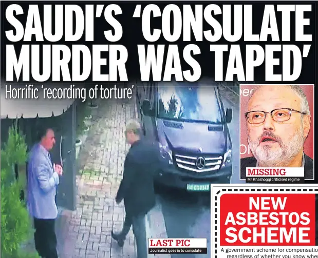  ??  ?? Journalist goes in to consulate MISSINGMr Khashoggi criticised regime