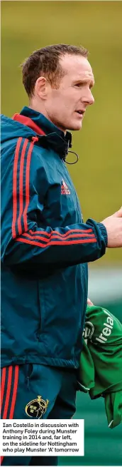  ??  ?? Ian Costello in discussion with Anthony Foley during Munster training in 2014 and, far left, on the sideline for Nottingham who play Munster ‘A’ tomorrow