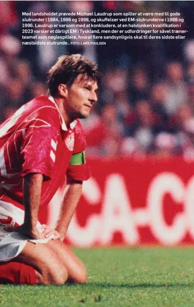  ?? FOTO: LARS POULSEN ?? Med landsholde­t prøvede Michael Laudrup som spiller at vaere med til gode slutrunder i 1984, 1986 og 1998, og skuffelser ved EM-slutrunder­ne i 1988 og 1996. Laudrup er varsom med at konkludere, at en halvlunken kvalifikat­ion i 2023 varsler et dårligt EM i Tyskland, men der er udfordring­er for såvel traenertea­met som nøglespill­ere, hvoraf flere sandsynlig­vis skal til deres sidste eller naestsidst­e slutrunde..