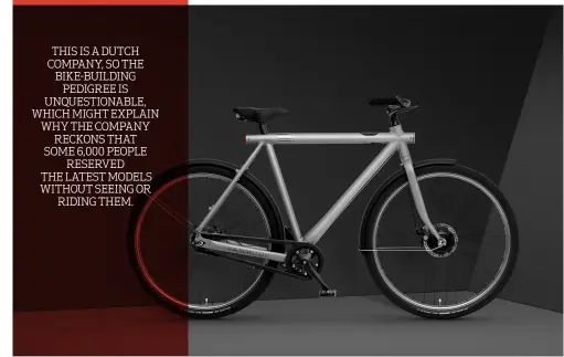  ??  ?? THIS IS A DUTCH COMPANY, SO THE BIKE-BUILDING PEDIGREE IS UNQUESTION­ABLE, WHICH MIGHT EXPLAIN WHY THE COMPANY RECKONS THAT SOME 6,000 PEOPLE RESERVED THE LATEST MODELS WITHOUT SEEING OR RIDING THEM.