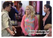  ??  ?? Steven is playing off sister against sister