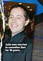  ?? ?? Julia was married to comedian Dan for 16 years.