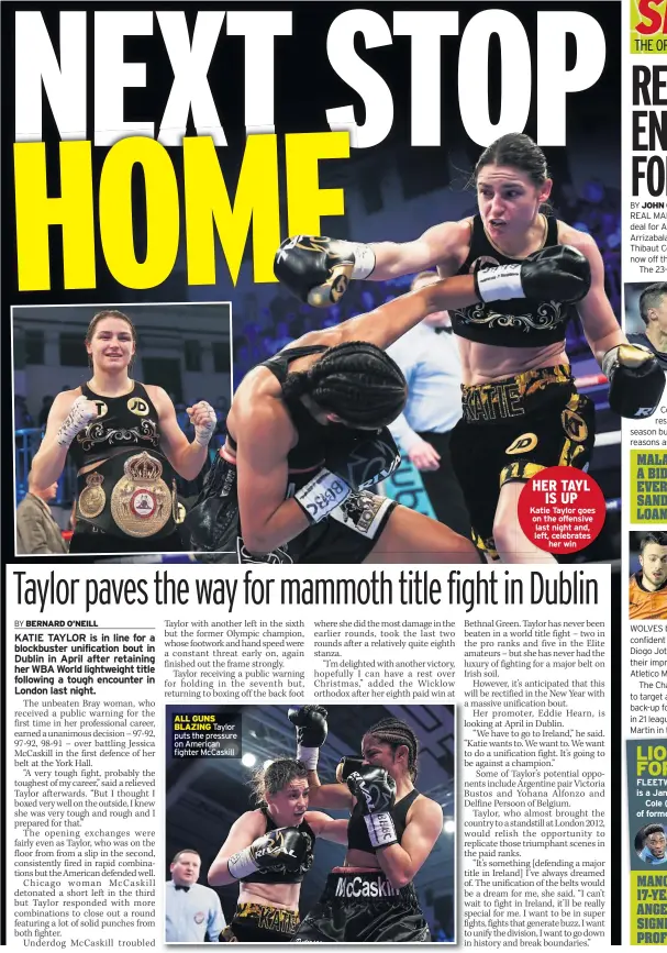  ??  ?? ALL GUNS BLAZING Taylor puts the pressure on American fighter Mccaskill HER TAYL IS UP Katie Taylor goes on the offensive last night and, left, celebrates her win