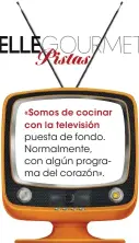  ??  ?? «Somos de cocinar con la televisión puesta de fondo. Normalment­e, con algún programa del corazón».