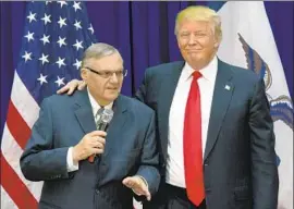  ?? Mary Altaffer Associated Press ?? DURING Donald Trump’s campaign, Joe Arpaio, former sheriff of Maricopa County, Ariz., became one of his earliest and more prominent supporters.