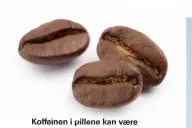  ??  ?? Koffeinen i pillene kan vaere utvunnet fra kaffebønne­r.