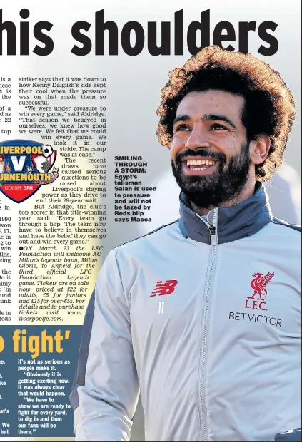  ??  ?? SMILING THROUGH A STORM: Egypt’s talisman Salah is used to pressure and will not be fazed by Reds blip says Macca