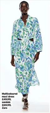  ?? ?? Multicolou­red maxi dress £49.99, sandals £69.99, Zara