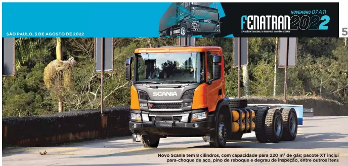  ?? ?? Novo Scania tem 8 cilindros, com capacidade para 220 m3 de gás; pacote XT inclui para-choque de aço, pino de reboque e degrau de inspeção, entre outros itens