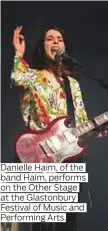  ?? Photos by AFP and AP ?? band Haim, performs on the Other Stage at the Glastonbur­y Festival of Music and Performing Arts.