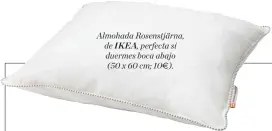  ??  ?? Almohada Rosenstjär­na, de IKEA, perfecta si duermes boca abajo (50 x 60 cm; 10€).